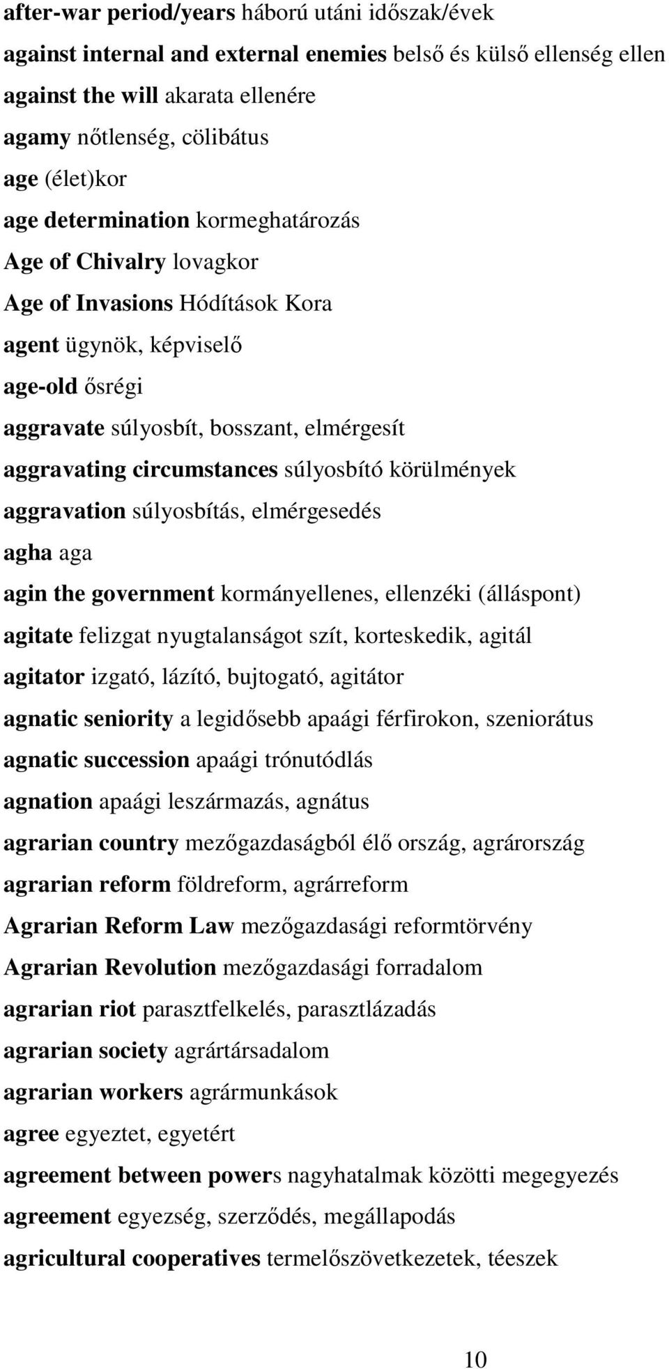 súlyosbító körülmények aggravation súlyosbítás, elmérgesedés agha aga agin the government kormányellenes, ellenzéki (álláspont) agitate felizgat nyugtalanságot szít, korteskedik, agitál agitator