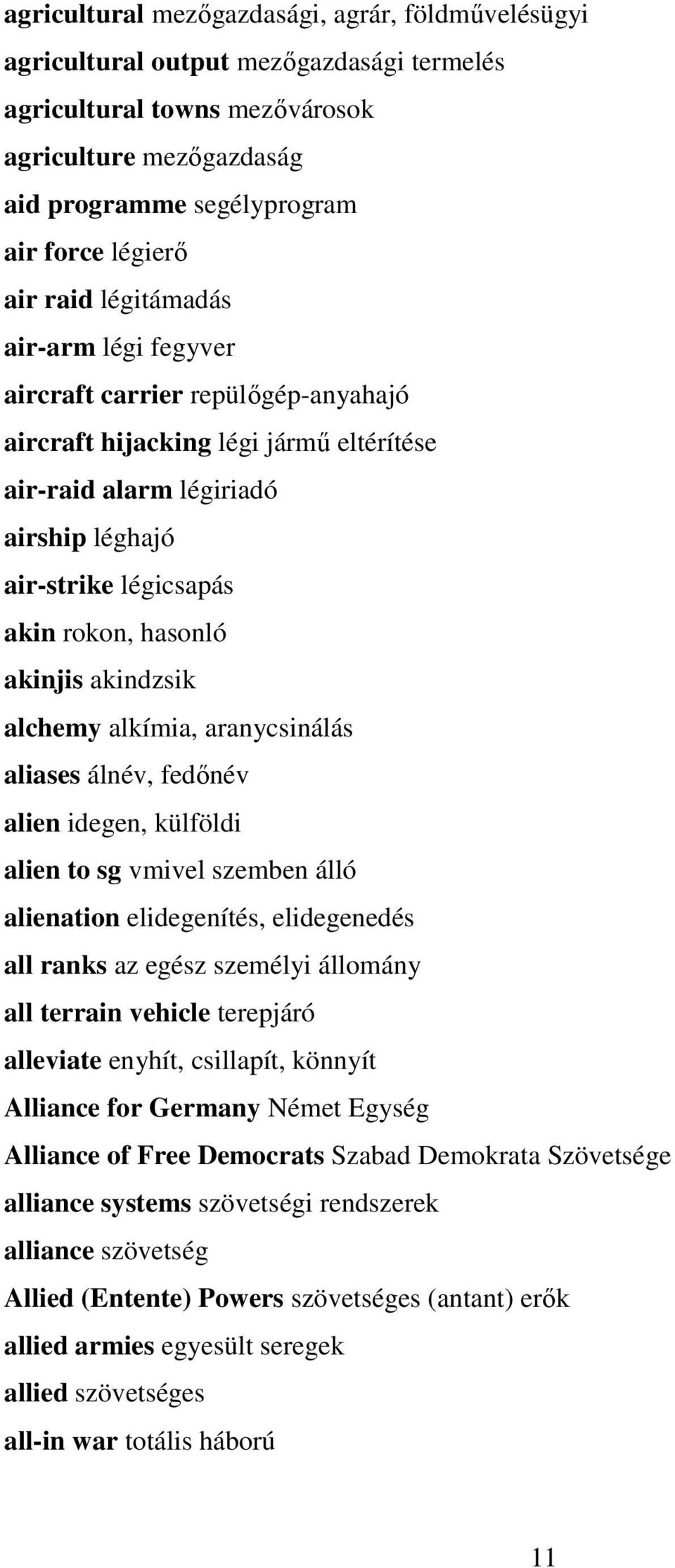 akinjis akindzsik alchemy alkímia, aranycsinálás aliases álnév, fedőnév alien idegen, külföldi alien to sg vmivel szemben álló alienation elidegenítés, elidegenedés all ranks az egész személyi