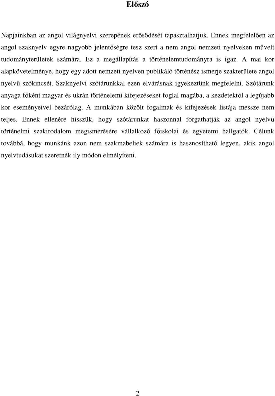 A mai kor alapkövetelménye, hogy egy adott nemzeti nyelven publikáló történész ismerje szakterülete angol nyelvű szókincsét. Szaknyelvi szótárunkkal ezen elvárásnak igyekeztünk megfelelni.