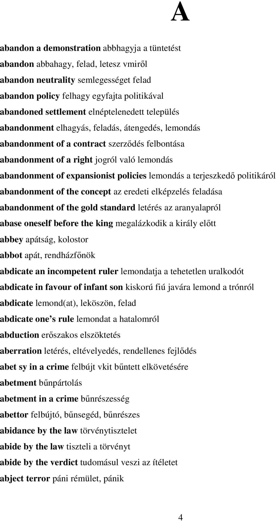 policies lemondás a terjeszkedő politikáról abandonment of the concept az eredeti elképzelés feladása abandonment of the gold standard letérés az aranyalapról abase oneself before the king