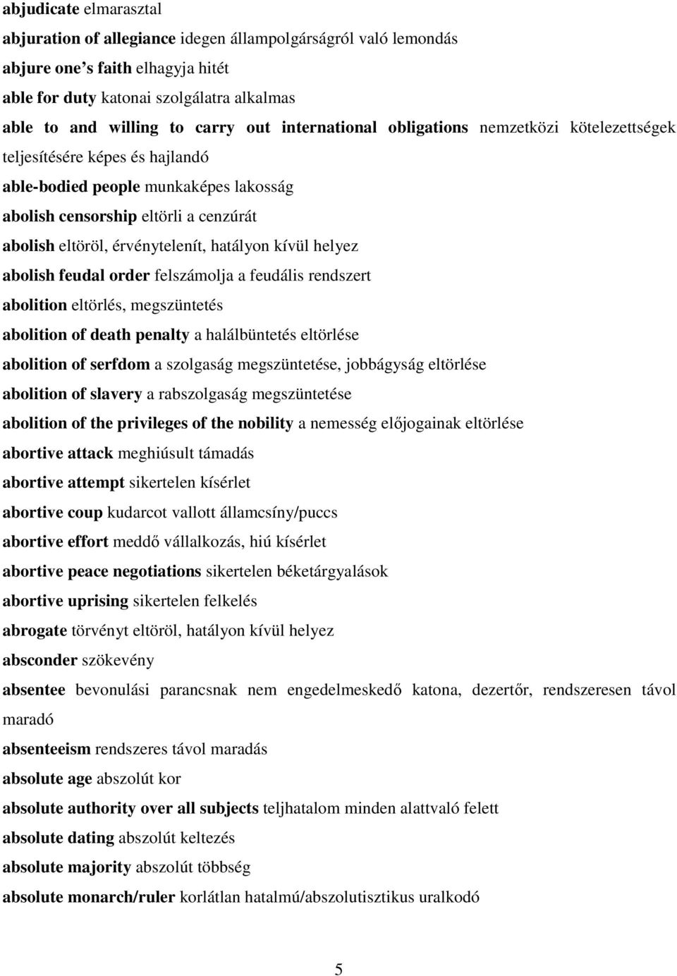 hatályon kívül helyez abolish feudal order felszámolja a feudális rendszert abolition eltörlés, megszüntetés abolition of death penalty a halálbüntetés eltörlése abolition of serfdom a szolgaság