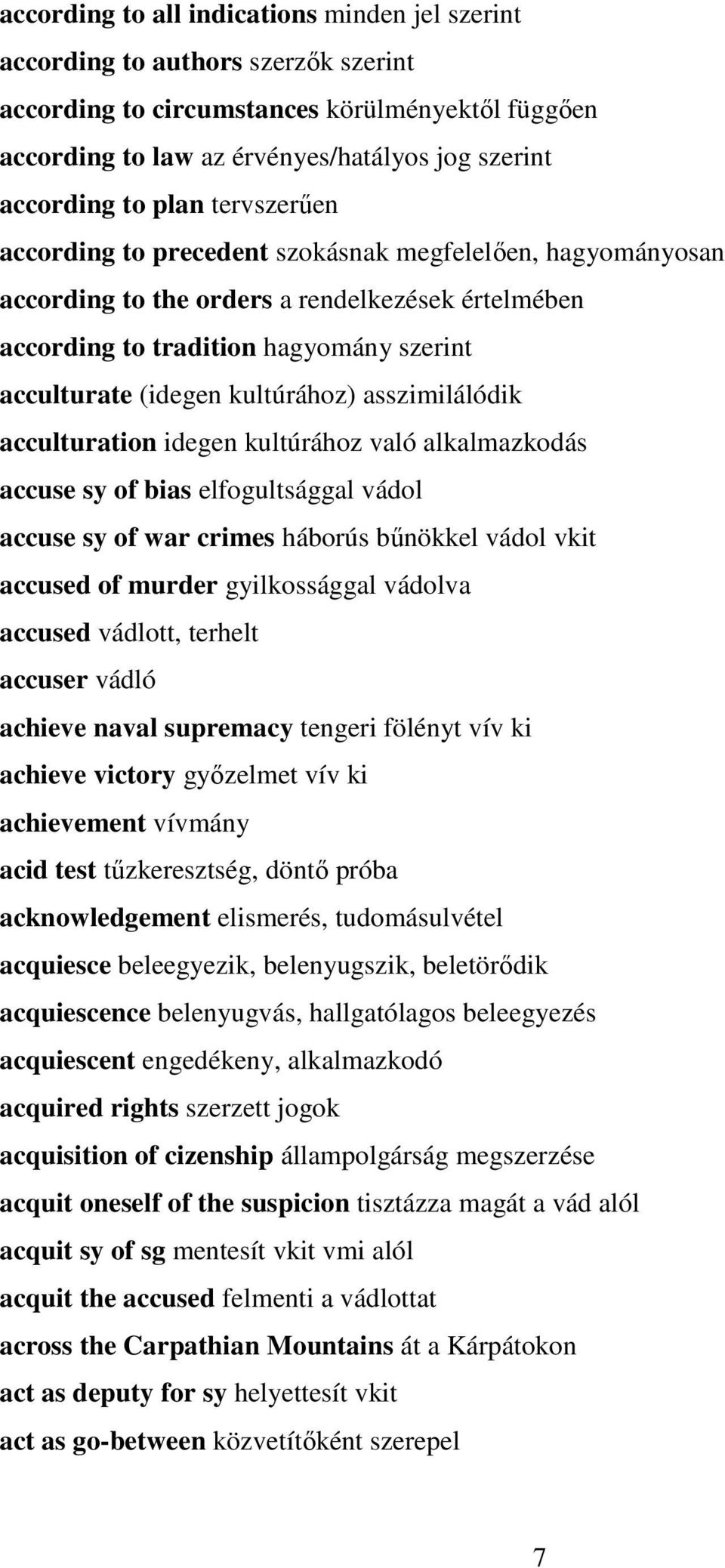 kultúrához) asszimilálódik acculturation idegen kultúrához való alkalmazkodás accuse sy of bias elfogultsággal vádol accuse sy of war crimes háborús bűnökkel vádol vkit accused of murder