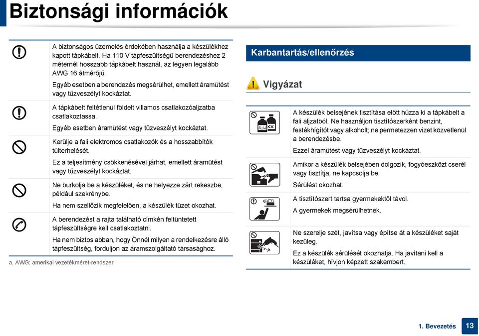 7 Karbantartás/ellenőrzés Vigyázat A tápkábelt feltétlenül földelt villamos csatlakozóaljzatba csatlakoztassa. Egyéb esetben áramütést vagy tűzveszélyt kockáztat.