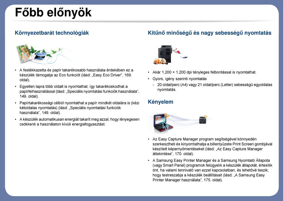 oldal). A készülék automatikusan energiát takarít meg azzal, hogy lényegesen csökkenti a használaton kívüli energiafogyasztást. Akár 1,200 1,200 dpi tényleges felbontással is nyomtathat.