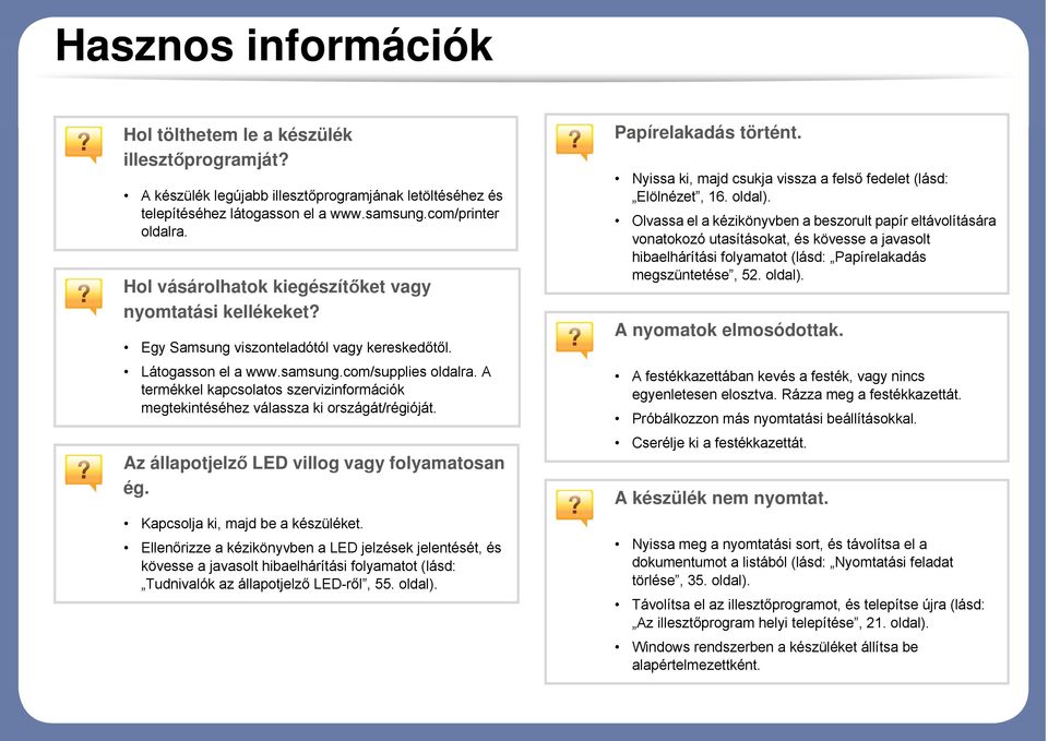 A termékkel kapcsolatos szervizinformációk megtekintéséhez válassza ki országát/régióját. Az állapotjelző LED villog vagy folyamatosan ég. Kapcsolja ki, majd be a készüléket.