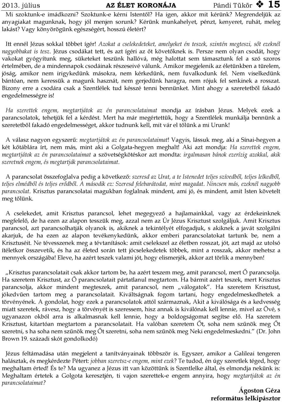 Azokat a cselekedeteket, amelyeket én teszek, szintén megteszi, sőt ezeknél nagyobbakat is tesz. Jézus csodákat tett, és azt ígéri az őt követőknek is.