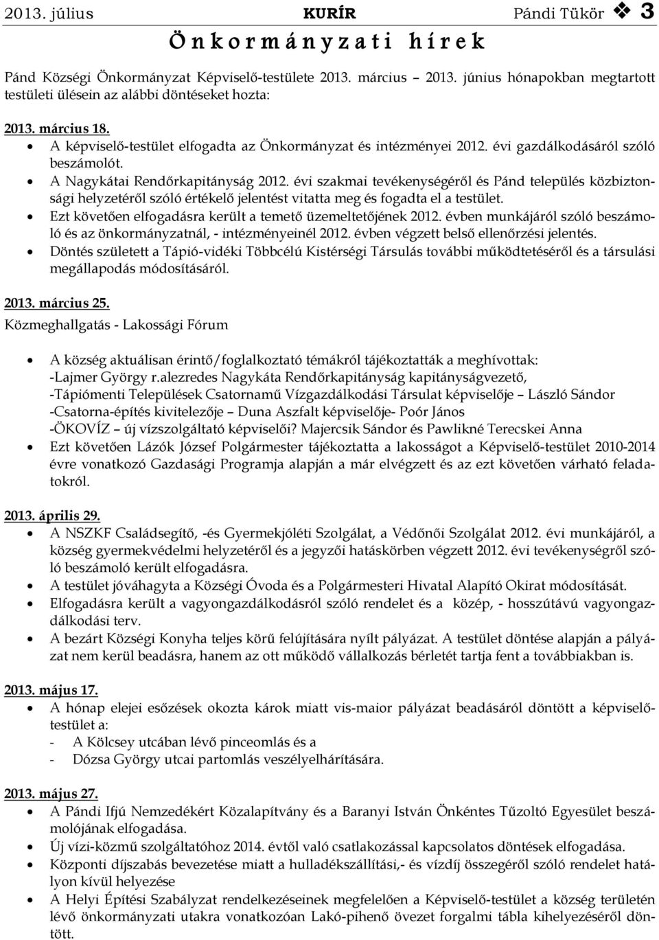 A Nagykátai Rendőrkapitányság 2012. évi szakmai tevékenységéről és Pánd település közbiztonsági helyzetéről szóló értékelő jelentést vitatta meg és fogadta el a testület.