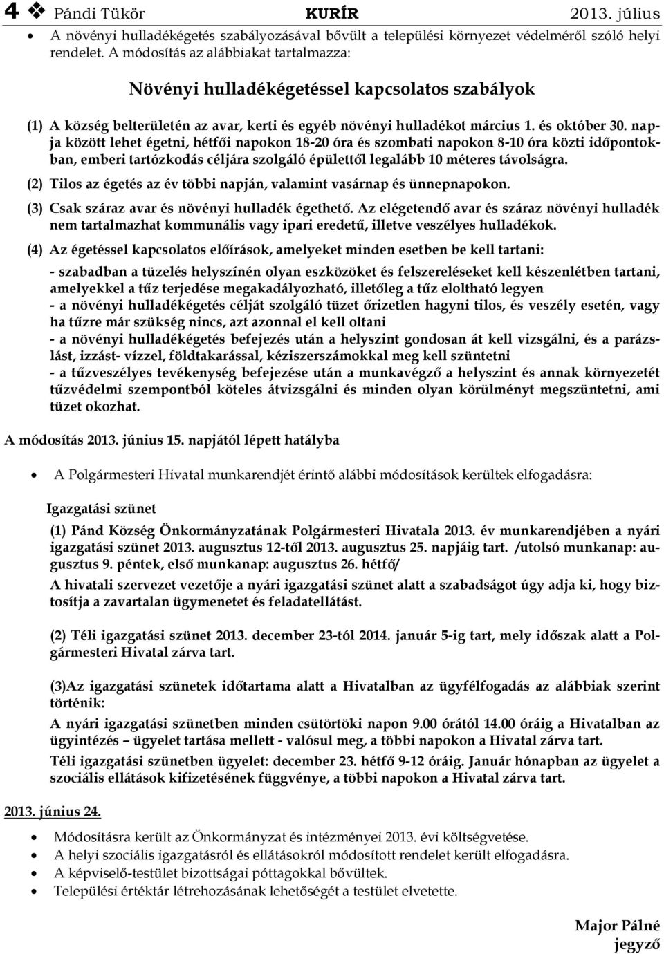 napja között lehet égetni, hétfői napokon 18-20 óra és szombati napokon 8-10 óra közti időpontokban, emberi tartózkodás céljára szolgáló épülettől legalább 10 méteres távolságra.