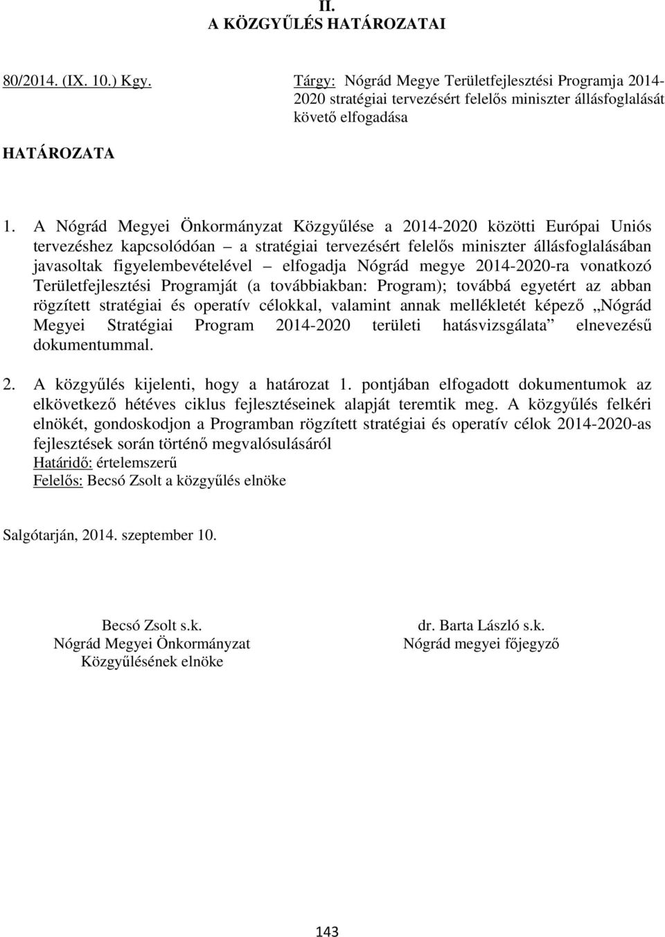 elfogadja Nógrád megye 2014-2020-ra vonatkozó Területfejlesztési Programját (a továbbiakban: Program); továbbá egyetért az abban rögzített stratégiai és operatív célokkal, valamint annak mellékletét