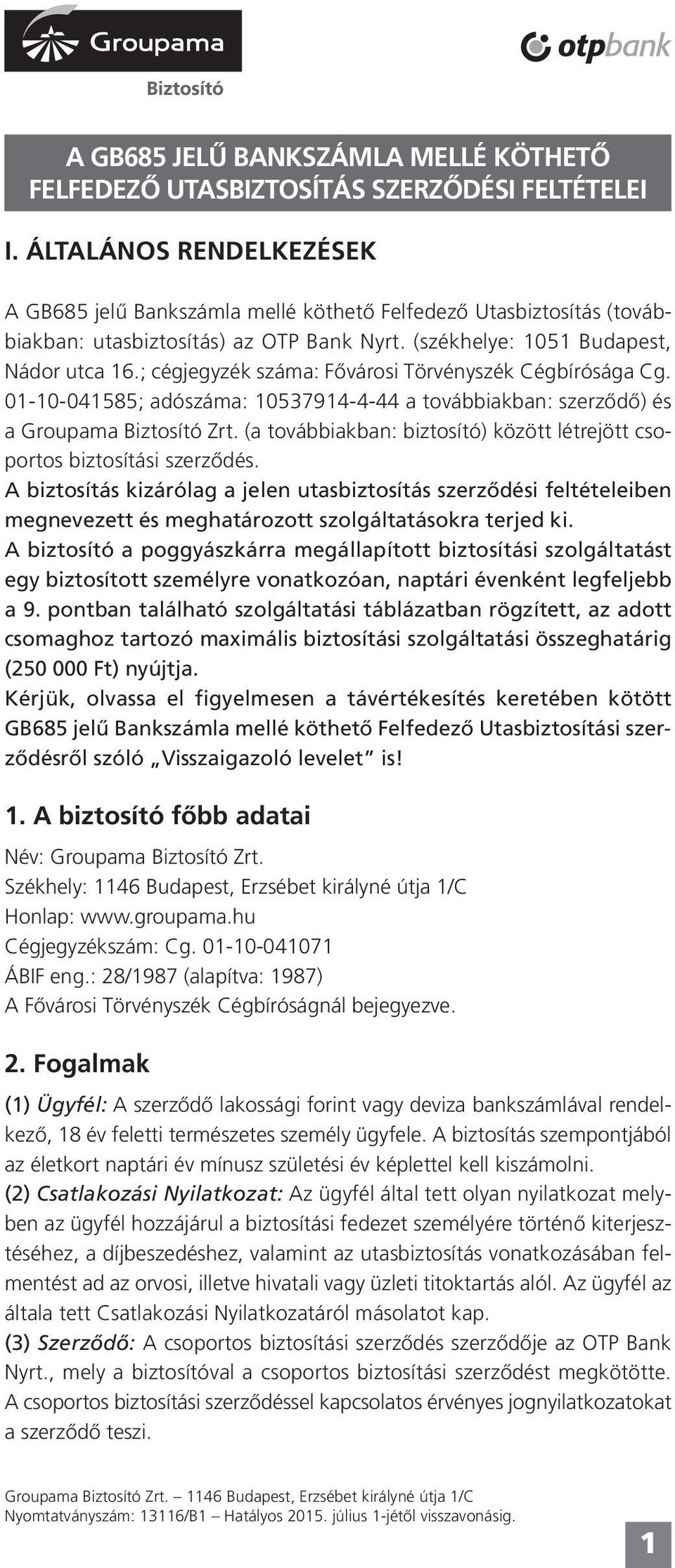 ; cégjegyzék száma: Fővárosi Törvényszék Cégbírósága Cg. 01-10-041585; adószáma: 10537914-4-44 a továbbiakban: szerződő) és a Groupama Biztosító Zrt.