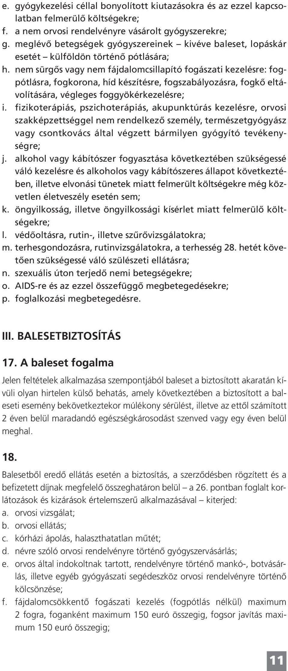 nem sürgős vagy nem fájdalomcsillapító fogászati kezelésre: fogpótlásra, fogkorona, híd készítésre, fogszabályozásra, fogkő eltávolítására, végleges foggyökérkezelésre; i.