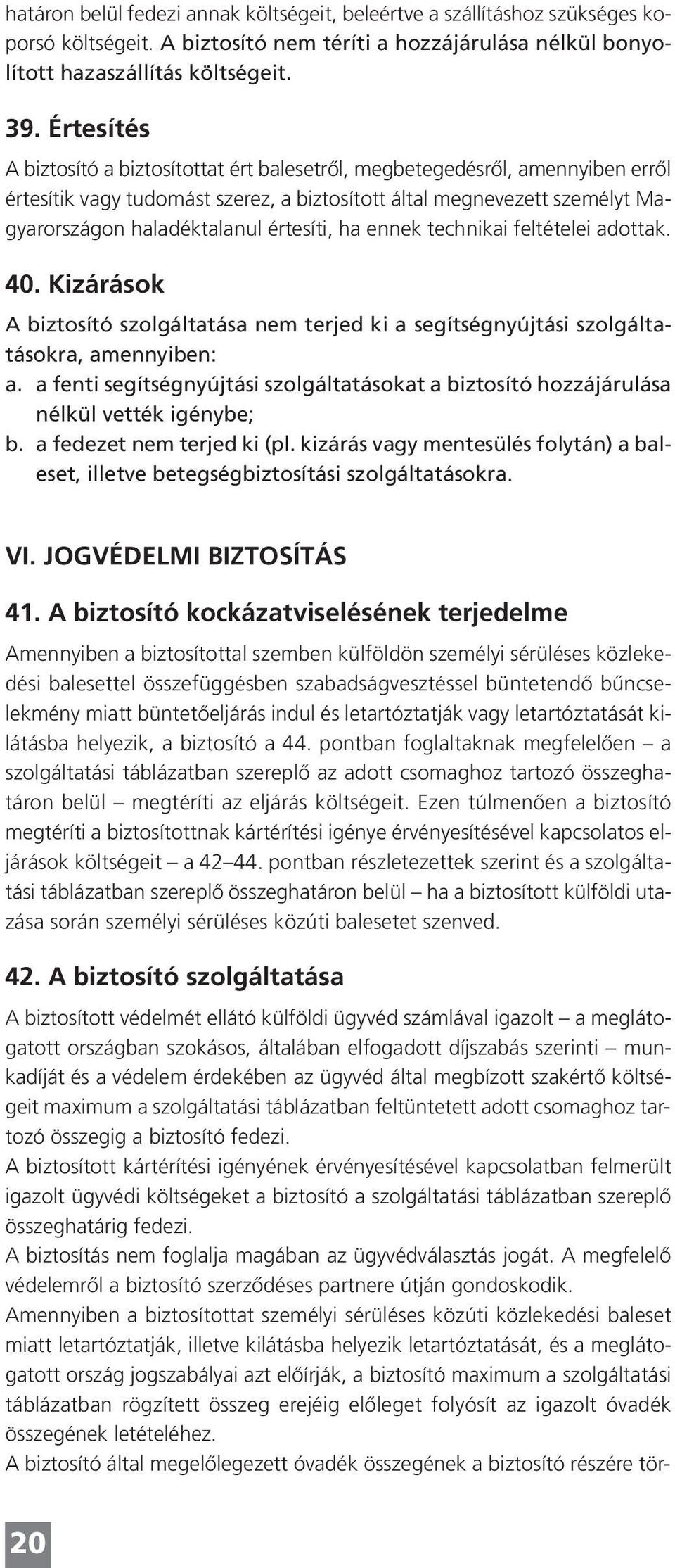 értesíti, ha ennek technikai feltételei adottak. 40. Kizárások A biztosító szolgáltatása nem terjed ki a segítségnyújtási szolgáltatásokra, amennyiben: a.