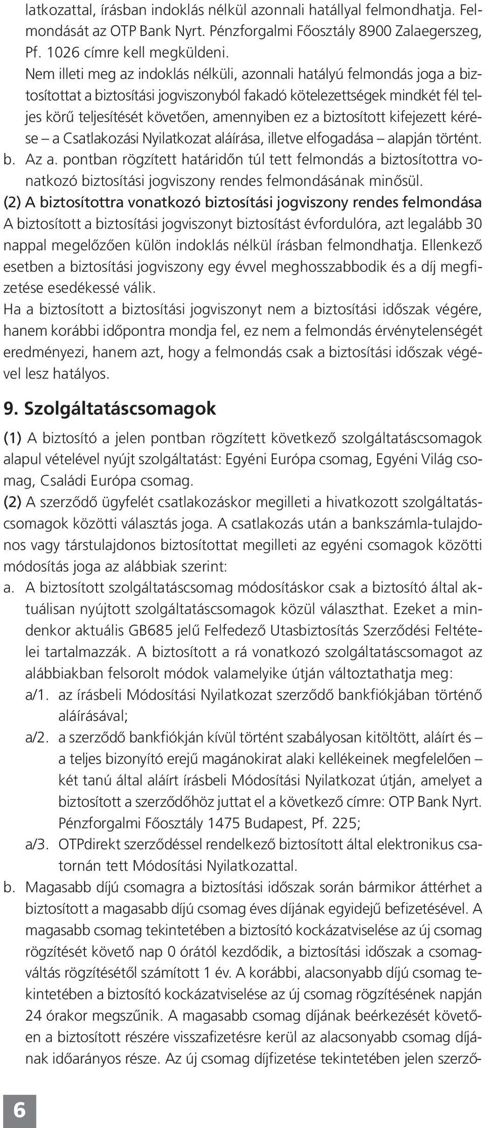 biztosított kifejezett kérése a Csatlakozási Nyilatkozat aláírása, illetve elfogadása alapján történt. b. Az a.