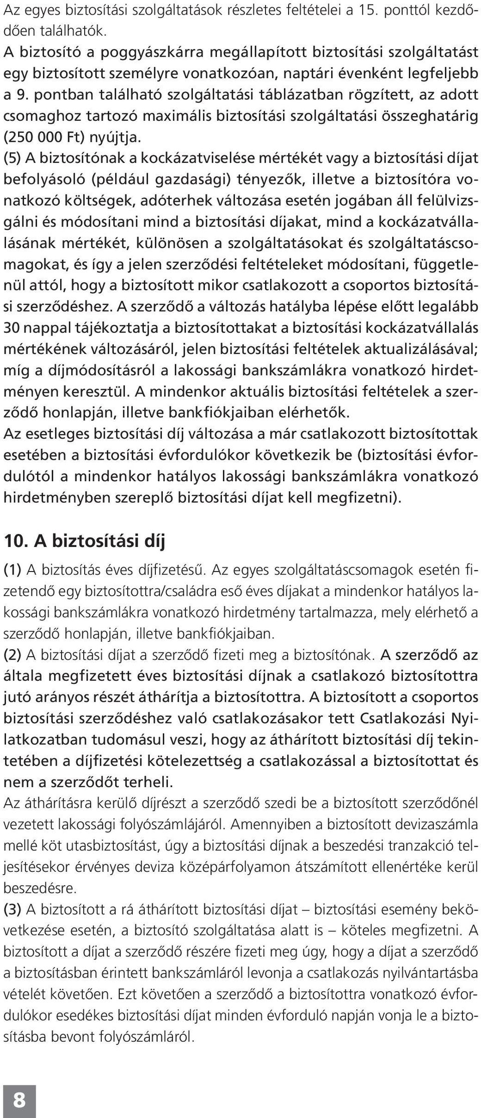 pontban található szolgáltatási táblázatban rögzített, az adott csomaghoz tartozó maximális biztosítási szolgáltatási összeghatárig (250 000 Ft) nyújtja.