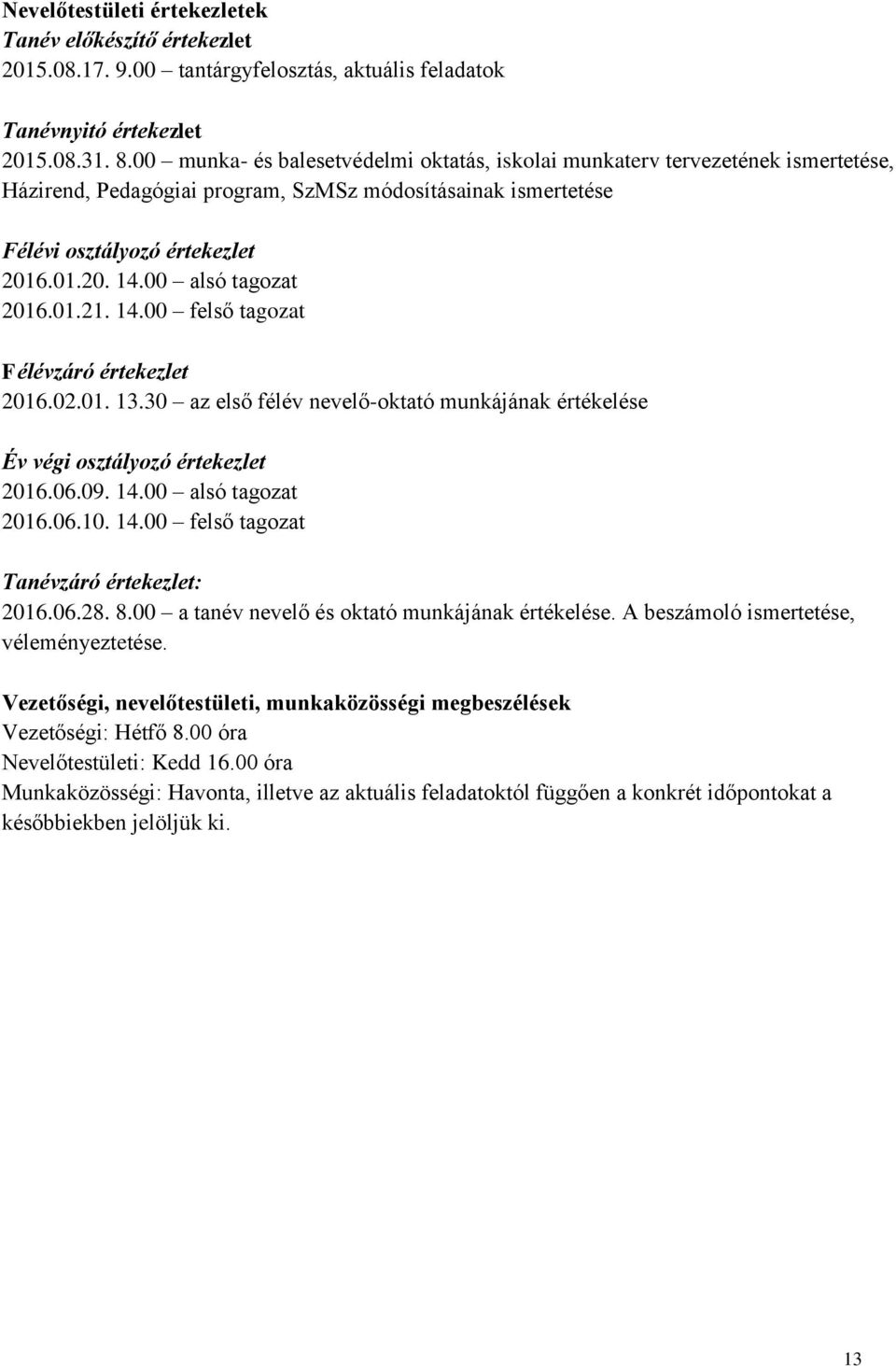 01.21. felső tagozat Félévzáró értekezlet 2016.02.01. 13.30 az első félév nevelő-oktató munkájának értékelése Év végi osztályozó értekezlet 2016.06.09. alsó tagozat 2016.06.10.