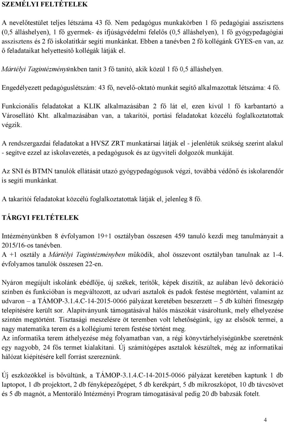 munkánkat. Ebben a tanévben 2 fő kollégánk GYES-en van, az ő feladataikat helyettesítő kollégák látják el. Mártélyi Tagintézményünkben tanít 3 fő tanító, akik közül 1 fő 0,5 álláshelyen.