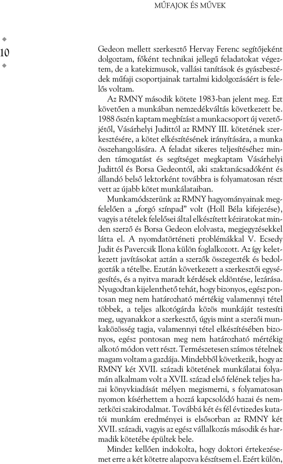 1988 õszén kaptam megbízást a munkacsoport új vezetõjétõl, Vásárhelyi Judittól az RMNY III. kötetének szerkesztésére, a kötet elkészítésének irányítására, a munka összehangolására.