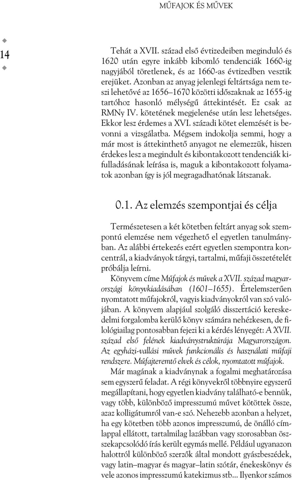 kötetének megjelenése után lesz lehetséges. Ekkor lesz érdemes a XVI. századi kötet elemzését is bevonni a vizsgálatba.