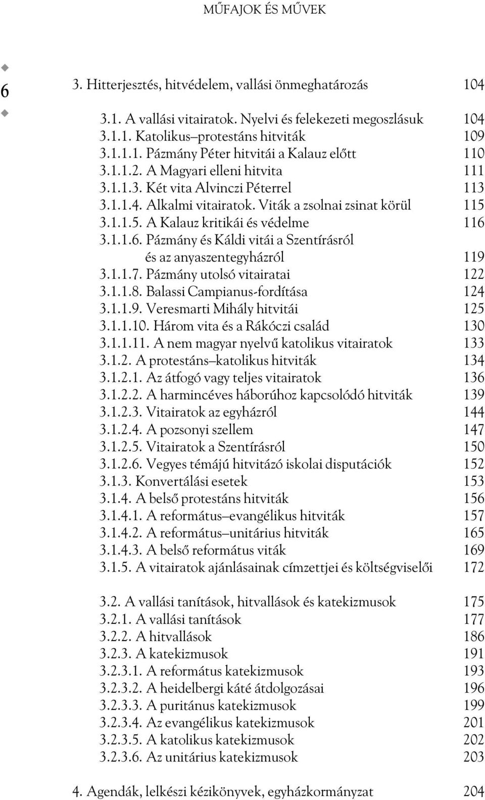 3.1.1.6. Pázmány és Káldi vitái a Szentírásról és az anyaszentegyházról 119 3.1.1.7. Pázmány utolsó vitairatai 122 3.1.1.8. Balassi Campianus-fordítása 124 3.1.1.9. Veresmarti Mihály hitvitái 125 3.1.1.10.