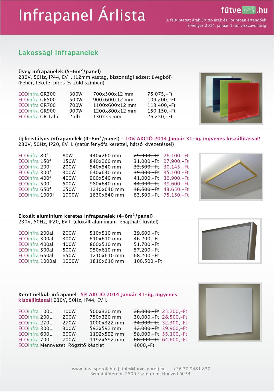 400,-Ft 150.150,-Ft 26.250,-Ft Új kristályos infrapanelek (4-6m²/panel) 10% AKCIÓ 2014 Január 31-ig, ingyenes kiszállítással!, 50Hz, IP20, ÉV II.
