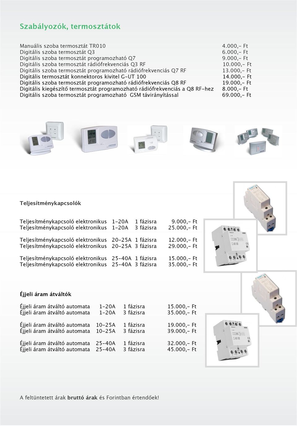 programozható rádiófrekvenciás a Q8 RF-hez Digitális szoba termosztát programozható GSM távirányítással 4.000,- Ft 6.000,- Ft 9.000,- Ft 10.000,- Ft 13.000,- Ft 14.000,- Ft 19.000,- Ft 8.000,- Ft 69.