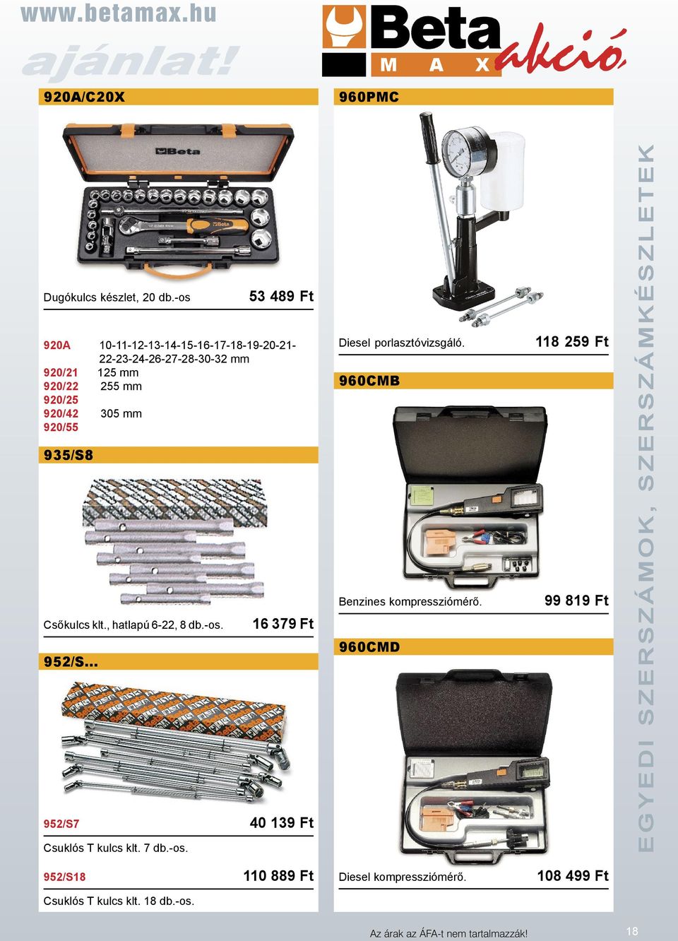920/55 935/S8 Csőkulcs klt., hatlapú 6-22, 8 db.-os. 952/S... 16 379 Ft 952/S7 40 139 Ft Csuklós T kulcs klt. 7 db.-os. Diesel porlasztóvizsgáló.