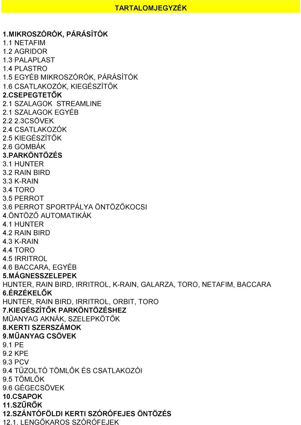 ÖNTÖZŐ AUTOMATIKÁK 4.1 HUNTER 4.2 RAIN BIRD 4.3 K-RAIN 4.4 TORO 4.5 IRRITROL 4.6 BACCARA, EGYÉB 5.MÁGNESSZELEPEK HUNTER, RAIN BIRD, IRRITROL, K-RAIN, GALARZA, TORO, NETAFIM, BACCARA 6.