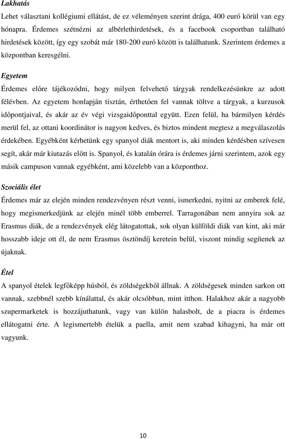 Egyetem Érdemes előre tájékozódni, hogy milyen felvehető tárgyak rendelkezésünkre az adott félévben.