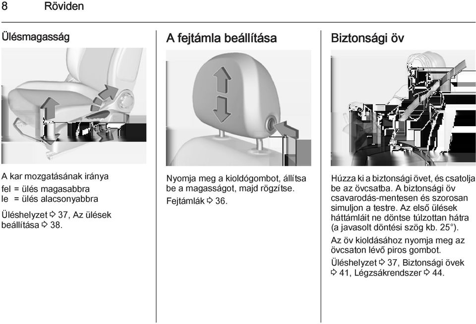 Húzza ki a biztonsági övet, és csatolja be az övcsatba. A biztonsági öv csavarodás-mentesen és szorosan simuljon a testre.