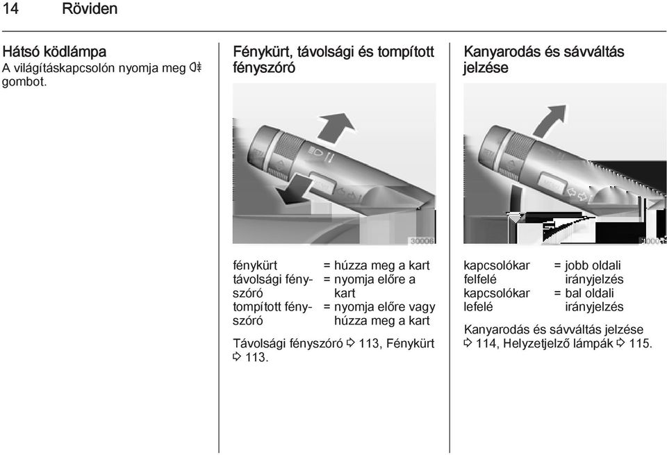 fényszóró = húzza meg a kart = nyomja előre a kart = nyomja előre vagy húzza meg a kart Távolsági fényszóró 3 113,