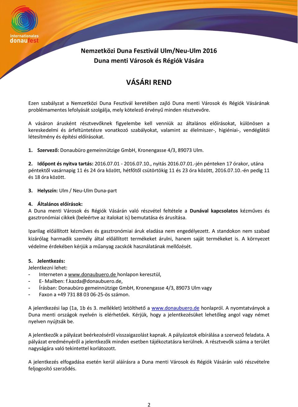 A vásáron árusként résztvevőknek figyelembe kell venniük az általános előírásokat, különösen a kereskedelmi és árfeltüntetésre vonatkozó szabályokat, valamint az élelmiszer-, higiéniai-, vendéglátói