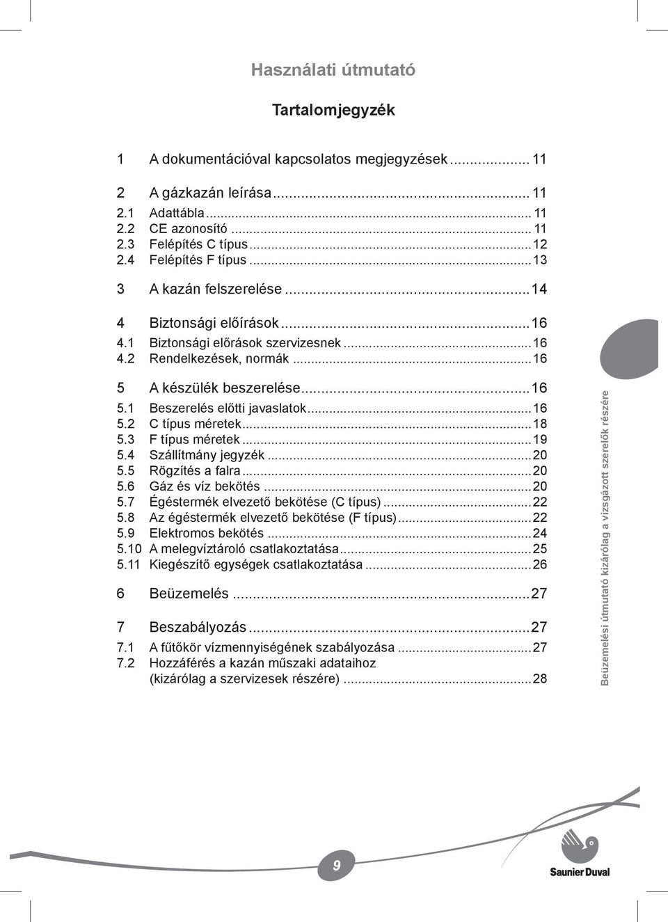 ..16 5.2 C típus méretek...18 5.3 F típus méretek...19 5.4 Szállítmány jegyzék...20 5.5 Rögzítés a falra...20 5.6 Gáz és víz bekötés...20 5.7 Égéstermék elvezető bekötése (C típus)...22 5.