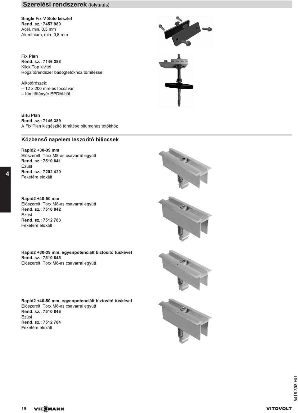 : 7146 388 Klick Top kivitel Rögzítőrendszer bádogtetőkhöz tömítéssel Alkotórészek: 12 x 200 mm-es tőcsavar tömítőtányér EPDM-ből Bitu Plan Rend. sz.