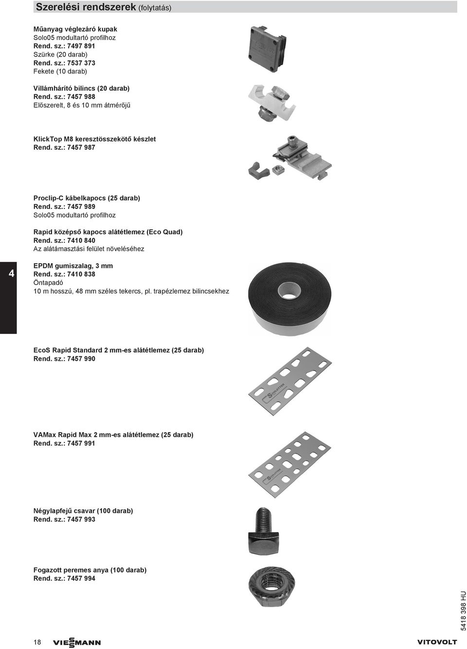 sz.: 7410 840 Az alátámasztási felület növeléséhez 4 EPDM gumiszalag, 3 mm Rend. sz.: 7410 838 Öntapadó 10 m hosszú, 48 mm széles tekercs, pl.