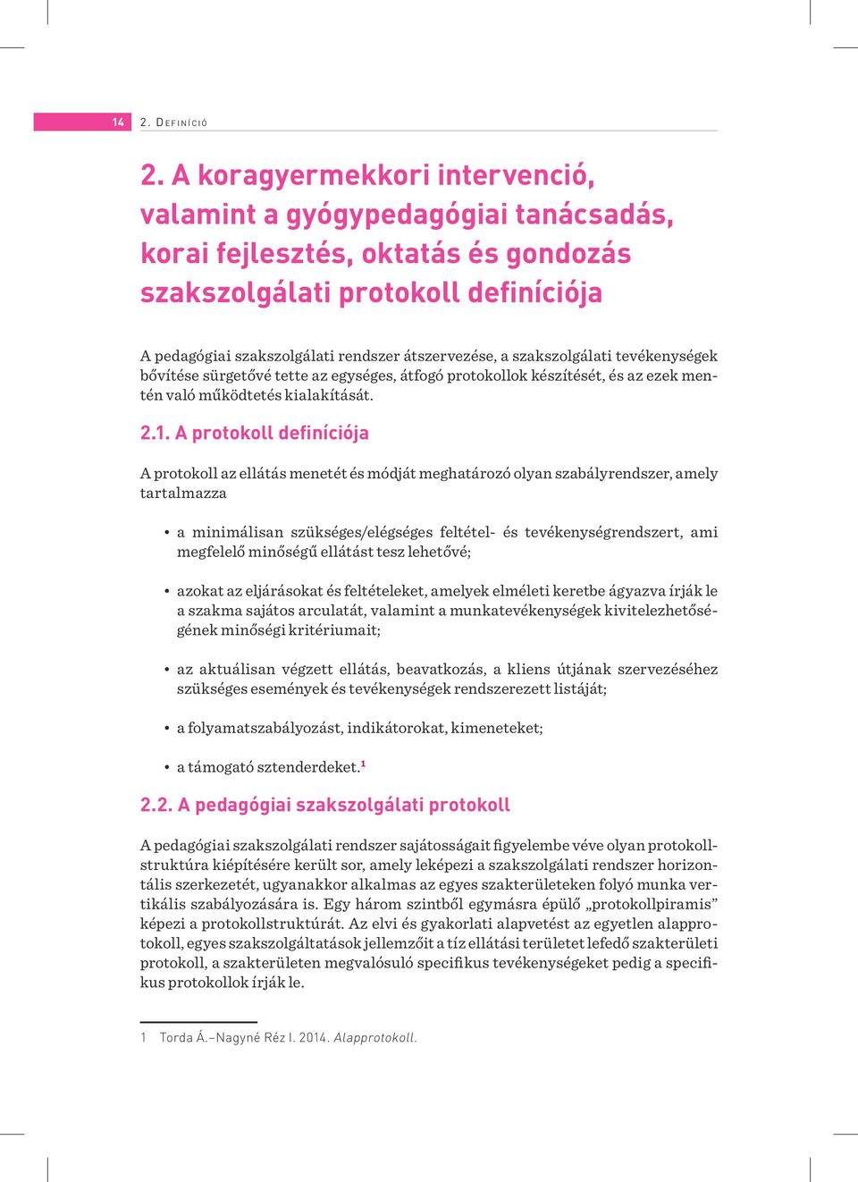 szakszolgálati tevékenységek bővítése sürgetővé tette az egységes, átfogó protokollok készítését, és az ezek mentén való működtetés kialakítását. 2.1.