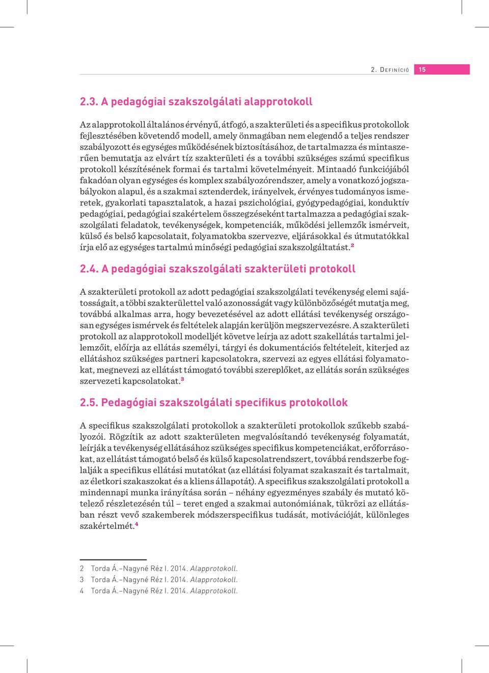 rendszer szabályozott és egységes működésének biztosításához, de tartalmazza és mintaszerűen bemutatja az elvárt tíz szakterületi és a további szükséges számú specifikus protokoll készítésének formai