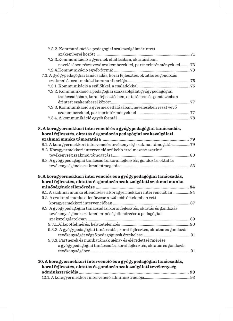 Kommunikáció a szülőkkel, a családokkal... 75 7.3.2. Kommunikáció a pedagógiai szakszolgálat gyógypedagógiai tanácsadásban, korai fejlesztésben, oktatásban és gondozásban érintett szakemberei között.