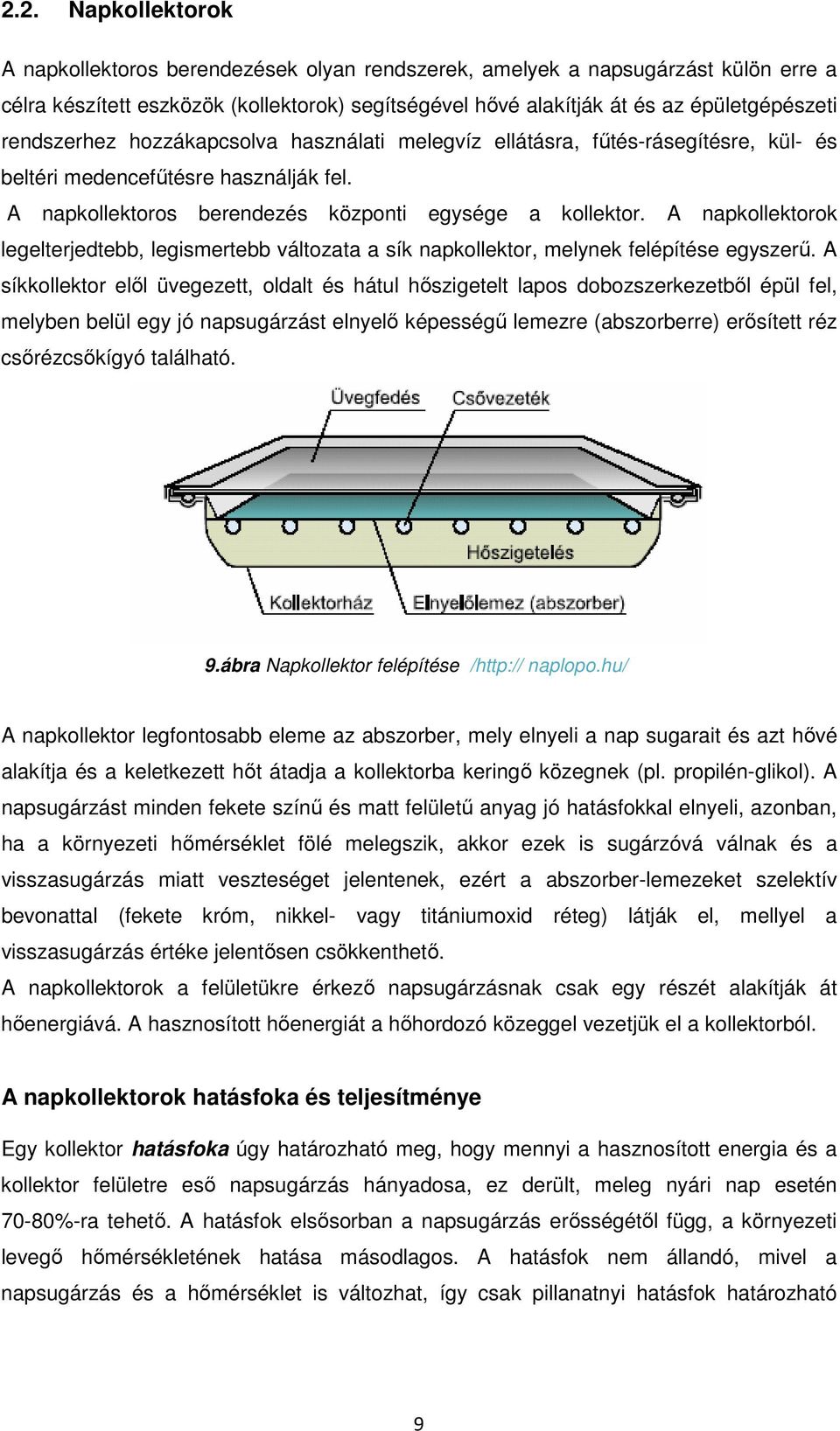 A napkollektorok legelterjedtebb, legismertebb változata a sík napkollektor, melynek felépítése egyszerű.