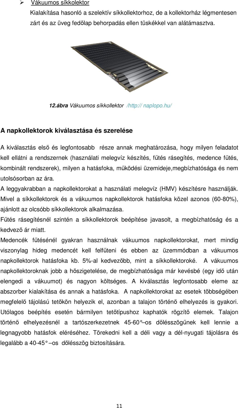 hu/ A napkollektorok kiválasztása és szerelése A kiválasztás első és legfontosabb része annak meghatározása, hogy milyen feladatot kell ellátni a rendszernek (használati melegvíz készítés, fűtés