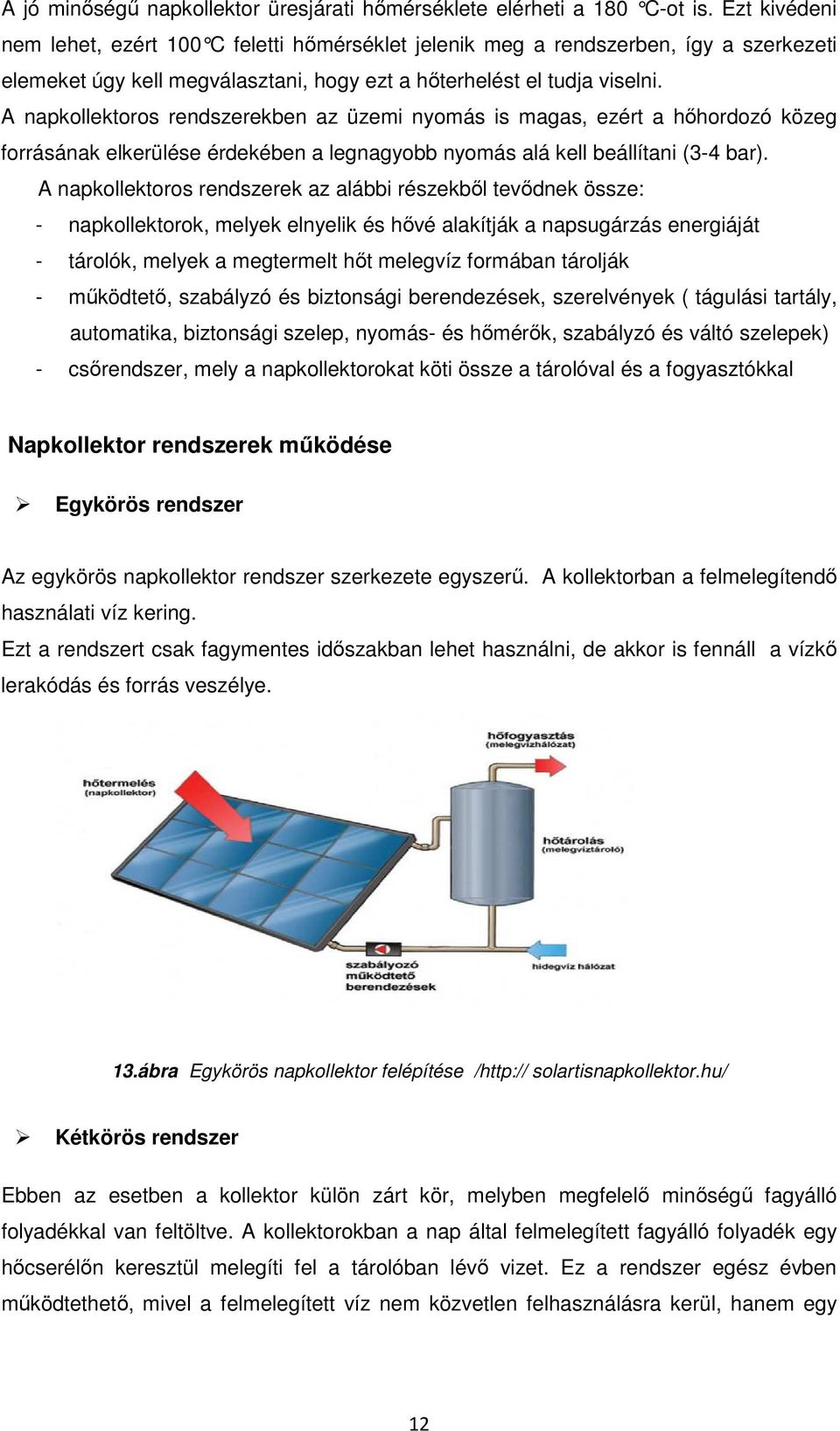 A napkollektoros rendszerekben az üzemi nyomás is magas, ezért a hőhordozó közeg forrásának elkerülése érdekében a legnagyobb nyomás alá kell beállítani (3-4 bar).