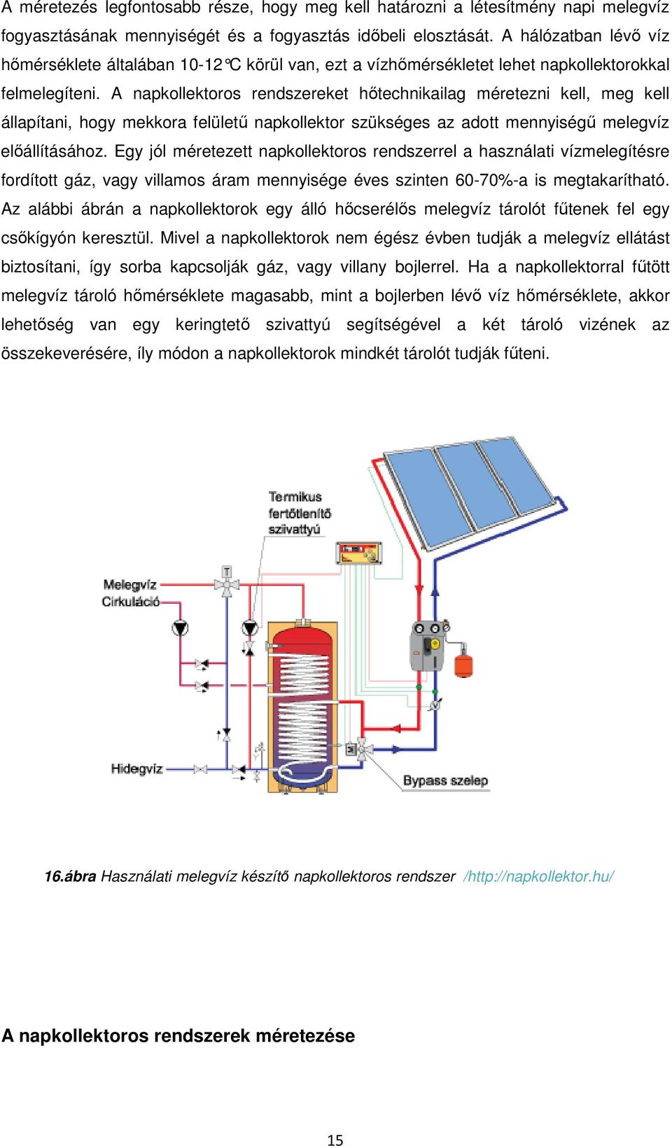 A napkollektoros rendszereket hőtechnikailag méretezni kell, meg kell állapítani, hogy mekkora felületű napkollektor szükséges az adott mennyiségű melegvíz előállításához.