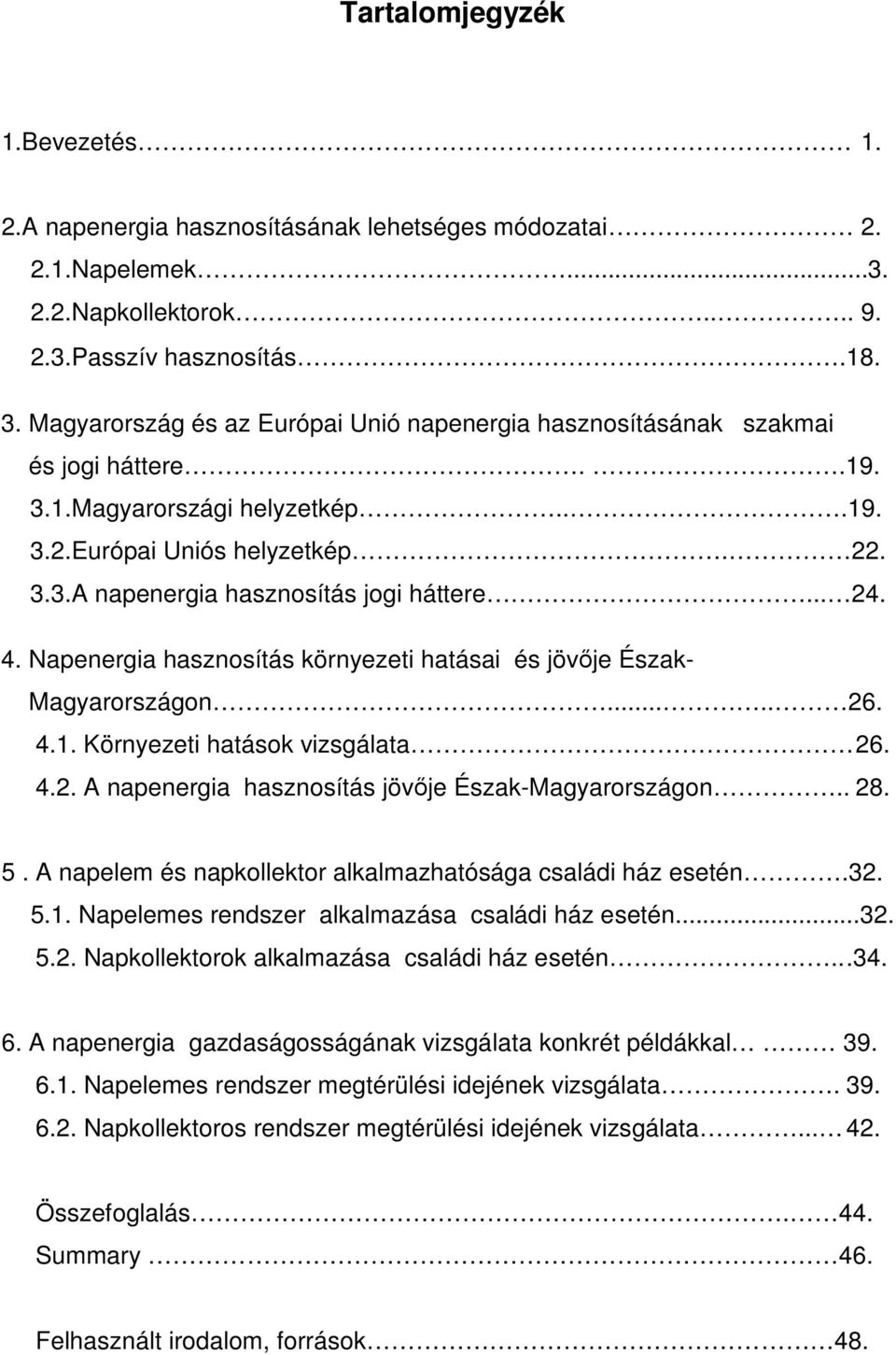 .. 24. 4. Napenergia hasznosítás környezeti hatásai és jövője Észak- Magyarországon..... 26. 4.1. Környezeti hatások vizsgálata 26. 4.2. A napenergia hasznosítás jövője Észak-Magyarországon.. 28. 5.