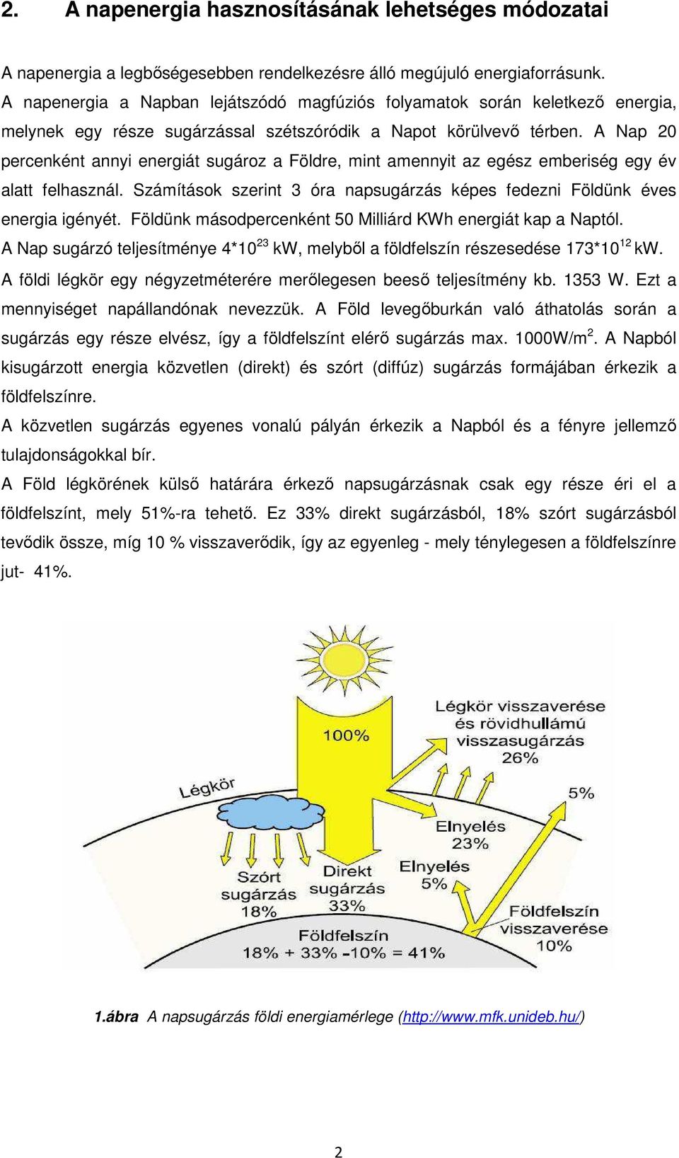 A Nap 20 percenként annyi energiát sugároz a Földre, mint amennyit az egész emberiség egy év alatt felhasznál. Számítások szerint 3 óra napsugárzás képes fedezni Földünk éves energia igényét.