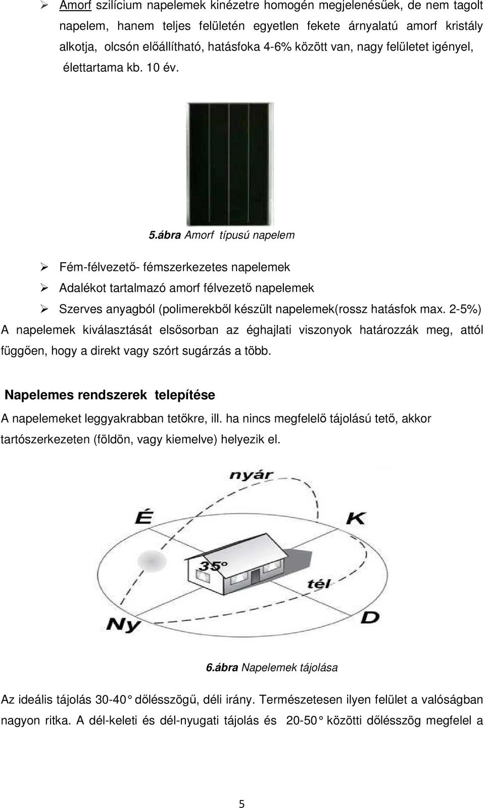 ábra Amorf típusú napelem Fém-félvezető- fémszerkezetes napelemek Adalékot tartalmazó amorf félvezető napelemek Szerves anyagból (polimerekből készült napelemek(rossz hatásfok max.