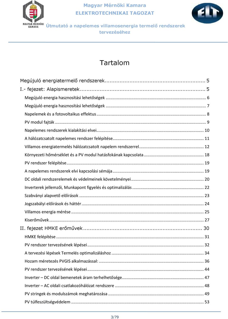 .. 11 Villamos energiatermelés hálózatcsatolt napelem rendszerrel... 12 Környezeti hőmérséklet és a PV modul hatásfokának kapcsolata... 18 PV rendszer felépítése.