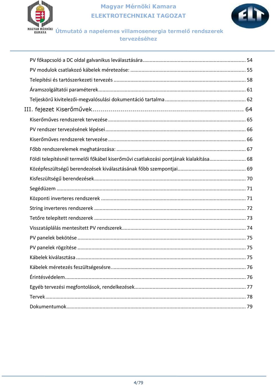 .. 66 Kiserőműves rendszerek tervezése... 66 Főbb rendszerelemek meghatározása:... 67 Földi telepítésnél termelői főkábel kiserőművi csatlakozási pontjának kialakítása.