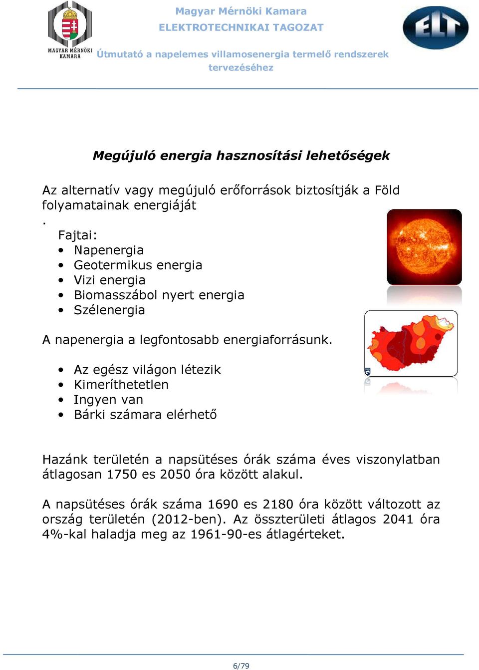 Az egész világon létezik Kimeríthetetlen Ingyen van Bárki számara elérhető Hazánk területén a napsütéses órák száma éves viszonylatban átlagosan 1750 es