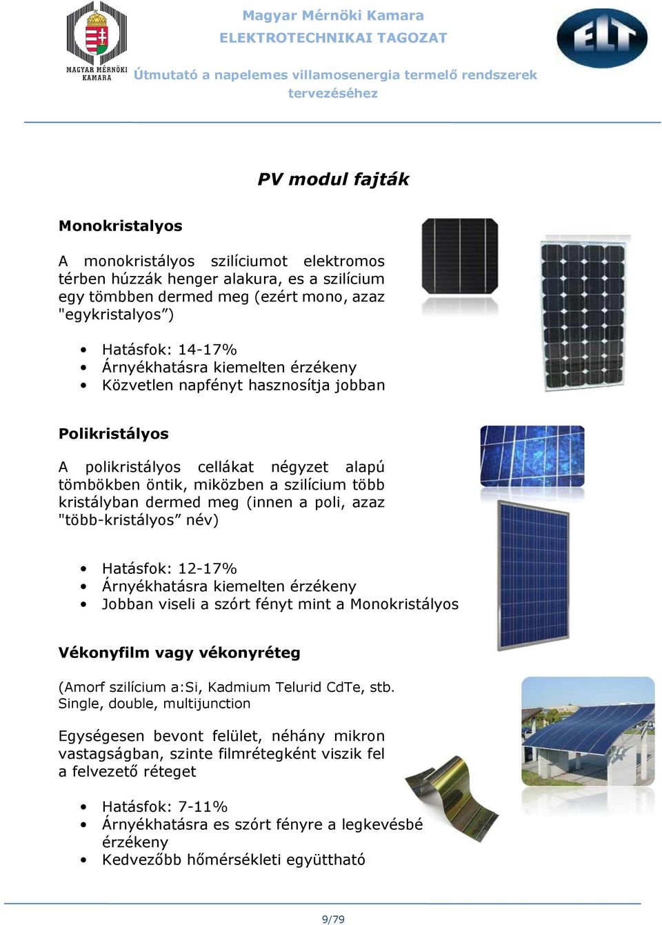 a poli, azaz "több-kristályos név) Hatásfok: 12-17% Árnyékhatásra kiemelten érzékeny Jobban viseli a szórt fényt mint a Monokristályos Vékonyfilm vagy vékonyréteg (Amorf szilícium a:si, Kadmium