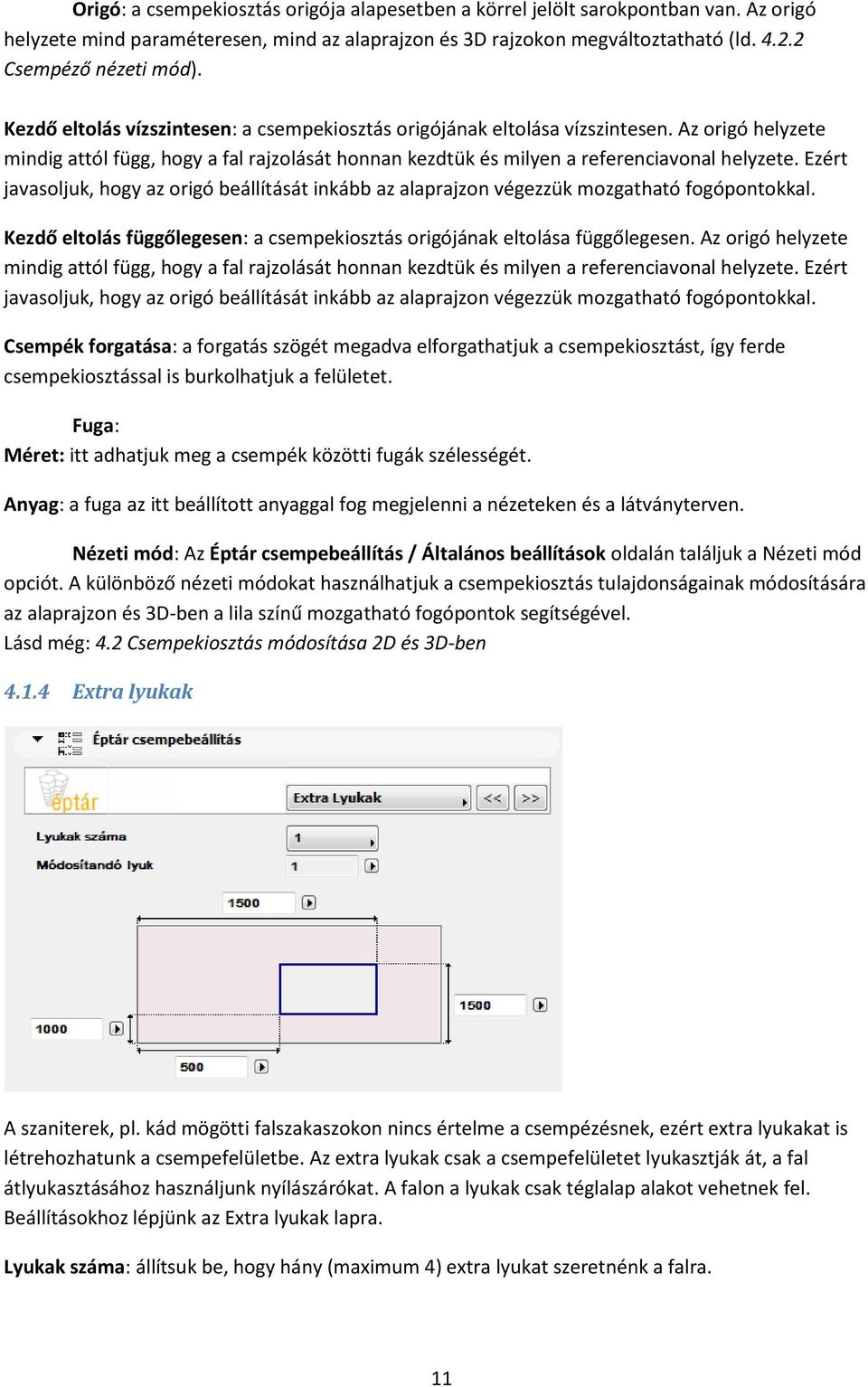 Ezért javasoljuk, hogy az origó beállítását inkább az alaprajzon végezzük mozgatható fogópontokkal. Kezdő eltolás függőlegesen: a csempekiosztás origójának eltolása függőlegesen.