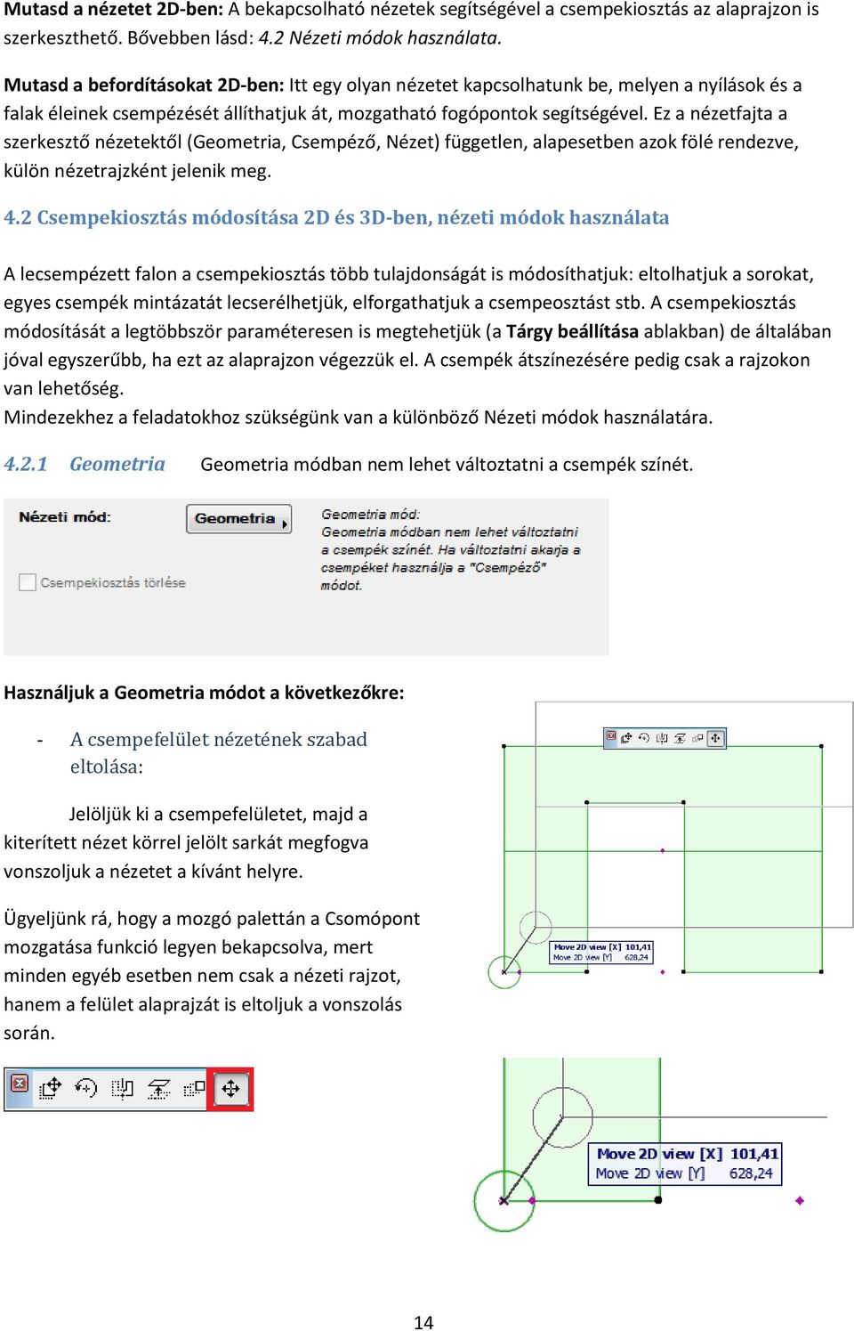 Ez a nézetfajta a szerkesztő nézetektől (Geometria, Csempéző, Nézet) független, alapesetben azok fölé rendezve, külön nézetrajzként jelenik meg. 4.